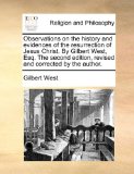 Observations on the History and Evidences of the Resurrection of Jesus Christ by Gilbert West, Esq the Second Edition, Revised and Corrected By N/A 9781171111986 Front Cover