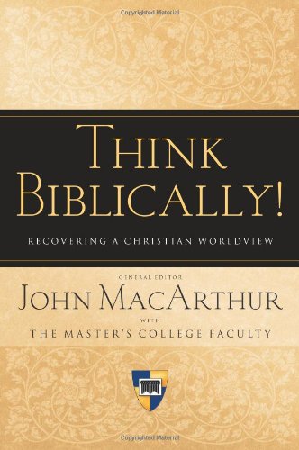 Think Biblically! Recovering a Christian Worldview  2009 9781433503986 Front Cover