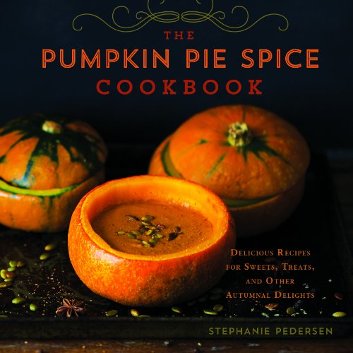Pumpkin Pie Spice Cookbook Delicious Recipes for Sweets, Treats, and Other Autumnal Delights  2014 9781454913986 Front Cover