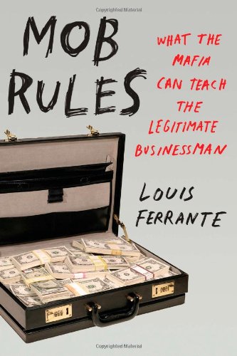 Mob Rules What the Mafia Can Teach the Legitimate Businessman  2011 9781591843986 Front Cover