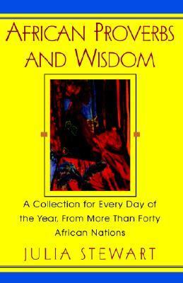African Proverbs and Wisdom A Collection for Every Day of the Year, from More Than Forty African Nations  2002 9780758202987 Front Cover