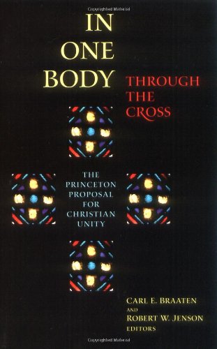 In One Body Through the Cross The Princeton Proposal for Christian Unity  2003 9780802822987 Front Cover