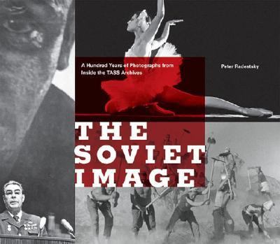 Soviet Image A Hundred Years of Photographs from Inside the TASS Archives  2007 9780811857987 Front Cover