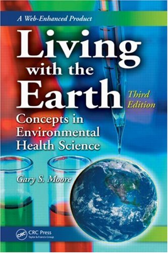 Living with the Earth Concepts in Environmental Health Science 3rd 2007 (Revised) 9780849379987 Front Cover