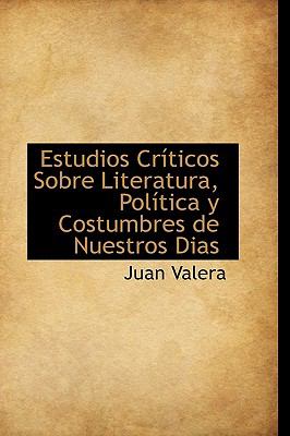 Estudios Criticos Sobre Literatura, Politica y Costumbres de Nuestros Dias:   2009 9781103948987 Front Cover