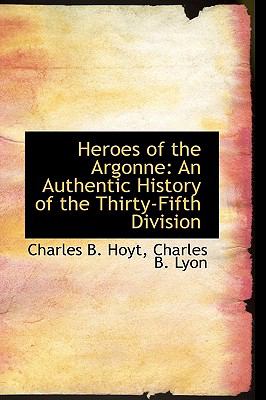 Heroes of the Argonne : An Authentic History of the Thirty-Fifth Division  2009 9781110005987 Front Cover