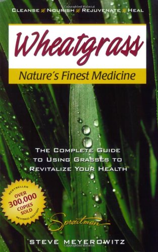 Wheatgrass Nature's Finest Medicine The Complete Guide to Using Grasses to Revitalize Your Health 2nd 2006 9781878736987 Front Cover