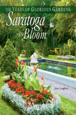 Saratoga in Bloom 150 Years of Glorious Gardens  2010 9780892727988 Front Cover