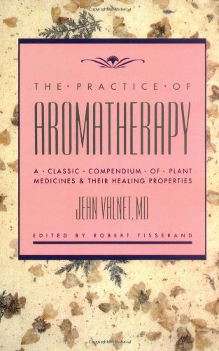 Practice of Aromatherapy A Classic Compendium of Plant Medicines and Their Healing Properties  1990 9780892813988 Front Cover