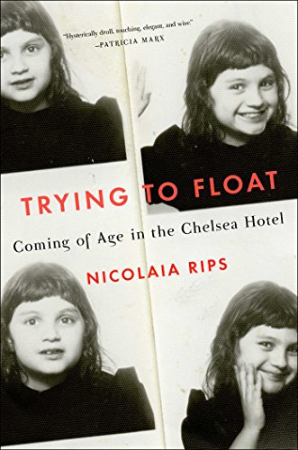 Trying to Float Coming of Age in the Chelsea Hotel  2016 9781501132988 Front Cover