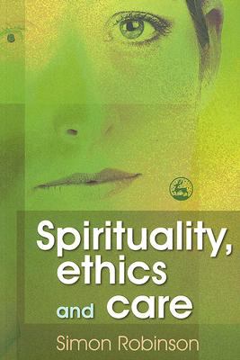 Spirituality, Ethics and Care   2007 9781843104988 Front Cover