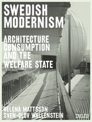 Swedish Modernism Architecture, Consumption and the Welfare State  2010 9781906155988 Front Cover