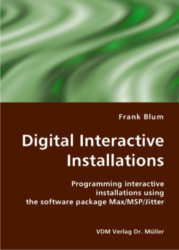 Digital Interactive Installations : Programming interactive installations using the software package Max/MSP/Jitter  2007 9783836412988 Front Cover