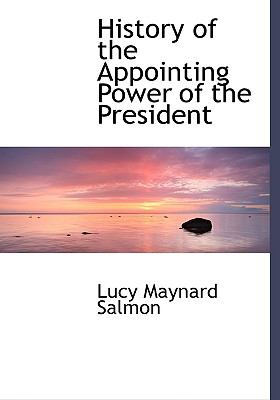 History of the Appointing Power of the President:   2008 9780554482989 Front Cover