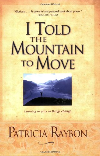 I Told the Mountain to Move Learning to Pray So Things Change  2006 9780842387989 Front Cover