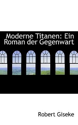 Moderne Titanen : Ein Roman der Gegenwart N/A 9781103001989 Front Cover