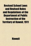 Revised School Laws and Revised Rules and Regulations of the Department of Public Instruction of the Territory of Hawaii 1911  2010 9781154463989 Front Cover