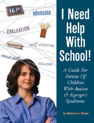 I Need Help with School A Guide for Parents of Children with Autism and Asperger's Syndrome  2003 9781885477989 Front Cover