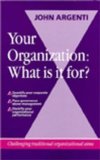 Your Organization : What Is It For? Challenging Traditional Organizational Aims N/A 9780077077990 Front Cover