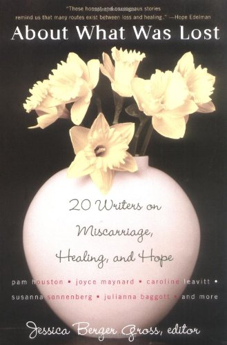 About What Was Lost Twenty Writers on Miscarriage, Healing, and Hope  2007 9780452287990 Front Cover