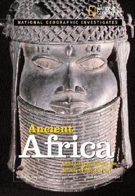 National Geographic Investigates: Ancient Africa Archaeology Unlocks the Secrets of Africa's Past  2007 9780792253990 Front Cover