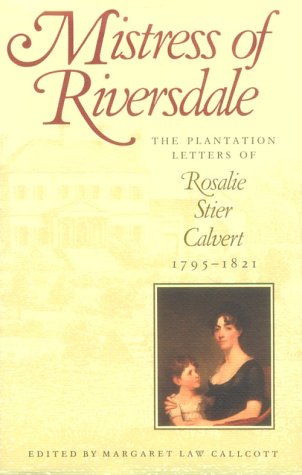 Mistress of Riversdale The Plantation Letters of Rosalie Stier Calvert, 1795-1821  1991 (Reprint) 9780801843990 Front Cover