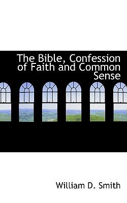 Bible, Confession of Faith and Common Sense  N/A 9781116478990 Front Cover