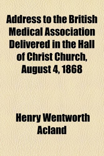 Address to the British Medical Association Delivered in the Hall of Christ Church, August 4 1868  2010 9781154436990 Front Cover