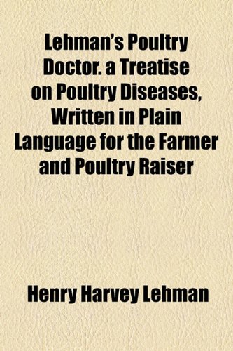 Lehman's Poultry Doctor a Treatise on Poultry Diseases, Written in Plain Language for the Farmer and Poultry Raiser  2010 9781154605990 Front Cover