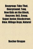 Boygroup Take That, Overground, TVXQ, New Kids on the Block, Kanjani8, KAT-TUN, Boyzone, SMAP, Super Junior, 2PM, Arashi, BLACKstreet, US5, Village Boys, Natural, Westlife, Backstreet Boys, Worlds Apart, Shinee, Boyz II Men, *NSYNC, NEWS N/A 9781158917990 Front Cover