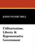 Utilitarianism, Liberty and Representative Government  N/A 9781434495990 Front Cover