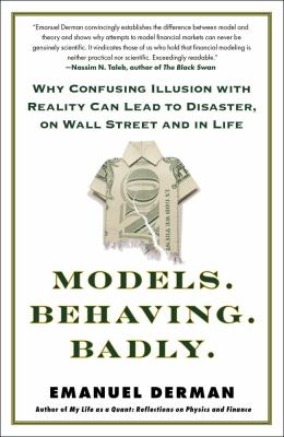 Models. Behaving. Badly Why Confusing Illusion with Reality Can Lead to Disaster, on Wall Street and in Life N/A 9781439164990 Front Cover