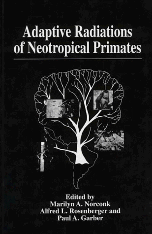 Adaptive Radiations of Neotropical Primates Proceedings of Conference on Neotropical Primates: Setting the Future Research Agenda Held in Washington, D. C., February 26-27, 1995  1996 9780306453991 Front Cover