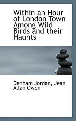 Within an Hour of London Town among Wild Birds and Their Haunts  N/A 9781116848991 Front Cover