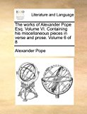 Works of Alexander Pope Esq Volume VI Containing His Miscellaneous Pieces in Verse and Prose Volume 6 Of N/A 9781170901991 Front Cover