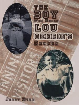 The Boy Who Broke Lou Gehrig's Record:   2008 9781434386991 Front Cover