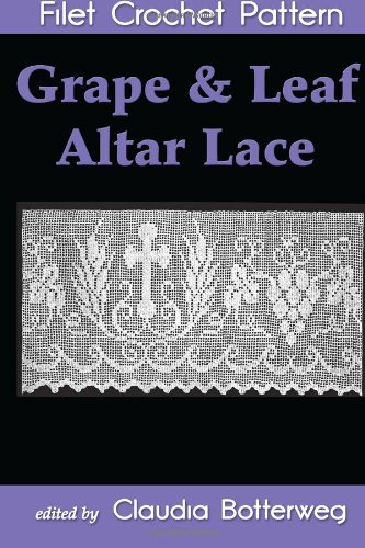 Grape & Leaf Altar Lace Filet Crochet Pattern: Complete Instructions and Chart  2013 9781493639991 Front Cover