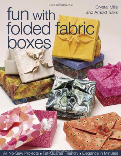 Fun with Folded Fabric Boxes All No-Sew Projects, Fat-Quarter Friendly, Elegance in Minutes  2007 9781571203991 Front Cover