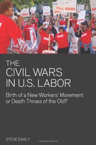 Civil Wars in U. S. Labor Birth of a New Workers' Movement or Death Throes of the Old?  2010 9781608460991 Front Cover