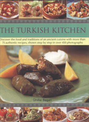 Turkish Kitchen Discover the Food and Traditions of an Ancient Cuisine with More Than 75 Authentic Recipes, Shown Step by Step in over 450 Photographs  2010 9781844767991 Front Cover