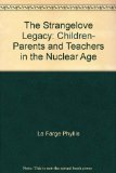 Strangelove Legacy : Children, Parents and Teachers in the Nuclear Age N/A 9780060156992 Front Cover