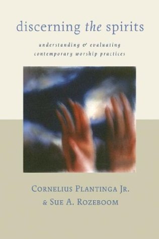 Discerning the Spirits A Guide to Thinking about Christian Worship Today  2003 9780802839992 Front Cover