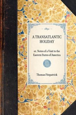 Transatlantic Holiday Or, Notes of a Visit to the Eastern States of America N/A 9781429004992 Front Cover