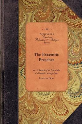 Eccentric Preacher Or, a Sketch of the Life of the Celebrated Lorenzo Dow, Abridged from His Journal and Containing the Most Interesting Facts in His Experience N/A 9781429017992 Front Cover