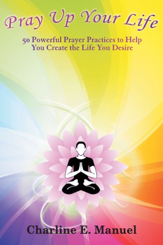 Pray up Your Life 50 Powerful Prayer Practices to Help You Create the Life That You Desire  2011 9781452547992 Front Cover