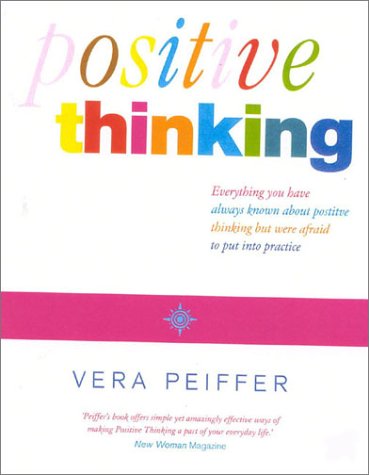 Positive Thinking: Everything You Have Always Known about Positive Thinking but Were Afraid to Put into Practice   2001 9780007130993 Front Cover