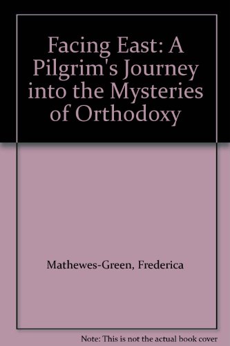 Facing East : A Pilgrim's Journey into the Mysteries of Orthodoxy 1st 9780060654993 Front Cover