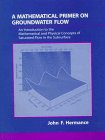 Mathematical Primer on Groundwater Flow An Introduction to the Mathematicaland Physical Concepts of Saturated Flow in the Subsurface  1999 9780138964993 Front Cover