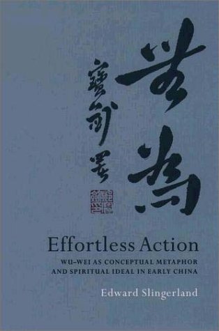 Effortless Action Wu-Wei As Conceptual Metaphor and Spiritual Ideal in Early China  2003 9780195138993 Front Cover