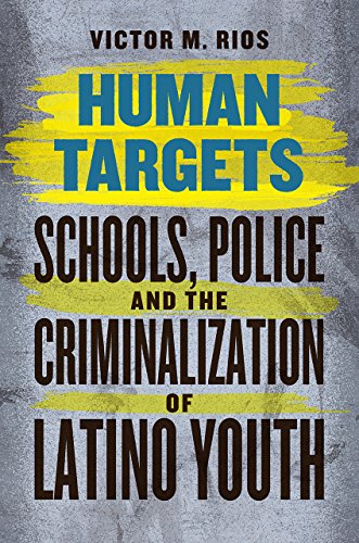 Human Targets Schools, Police, and the Criminalization of Latino Youth  2017 9780226090993 Front Cover